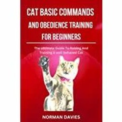 <<Read> CAT BASIC COMMANDS AND OBEDIENCE TRAINING FOR BEGINNERS: THE ULTIMATE GUIDE TO RAISING AND T