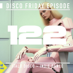 Disco Friday - Italo - Indie Dance - Episode 122