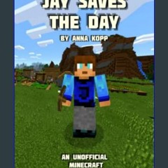 $${EBOOK} 📖 Jay Saves the Day: An Unofficial Minecraft Story For Early Readers (Unofficial Minecra