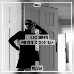 DJ LEX GREEN presents GUESTMIX #125 - INESSA