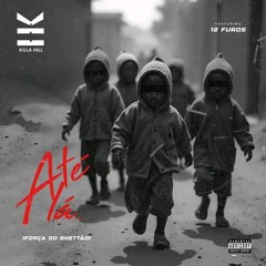 Killa Hill Feat 12 Furos  Até Lá (Força do Ghettão)