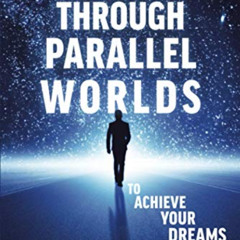 VIEW EPUB 📖 Moving Through Parallel Worlds To Achieve Your Dreams: The Epic Guide To