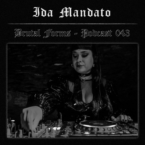 Podcast 043 - Ida Mandato x Brutal Forms