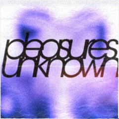 Pleasures/Unknown