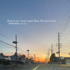 deep in me, Lord, mark Thou Thy holy cross (417 new tune)