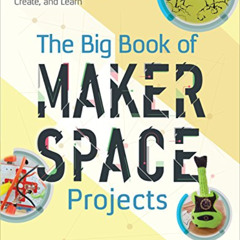 GET EPUB 📝 The Big Book of Makerspace Projects: Inspiring Makers to Experiment, Crea