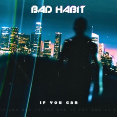 BAD HABIT - If You Can (Radio Edit)