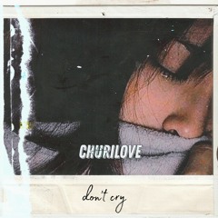 Dont Cry - CHURILOVE.mp3