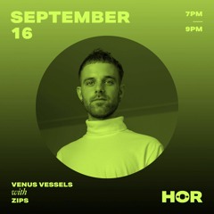 HÖR / Venus Vessels - Zips / September 16 /