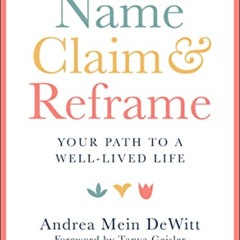 View PDF 📃 Name, Claim & Reframe: Your Path to a Well-Lived Life by  Andrea DeWitt &