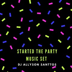 Started The Party Music SET by DJ Allyson Santtos