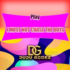 Play- I Must Not Chase The Boys (Dudu Gomez Remix) Free