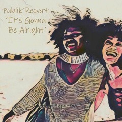 Publik Report - It's Gonna Be Alright