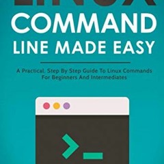 [ACCESS] EBOOK EPUB KINDLE PDF Linux Command Line Made Easy: A Practical, Step By Step Guide To Linu