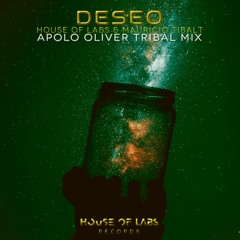 House of Labs & Mauricio Tibalt - DESEO (Apolo Oliver Tribal Mix)**OUT NOW**
