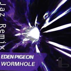 Eden Pigeon - Wormhole (Jaz Remix)