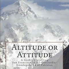 [FREE] EPUB 💗 Altitude or Attitude: A Geek's Travel Log: San Francisco to K2-Concord