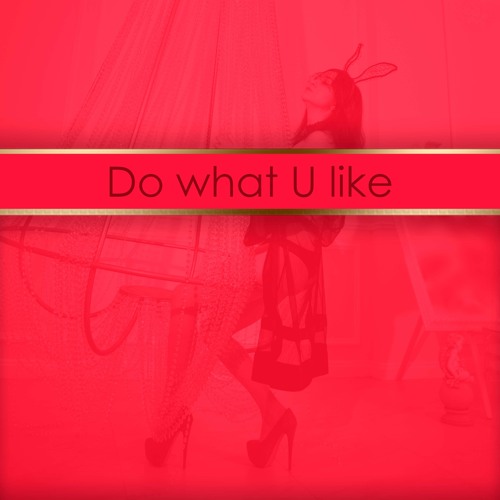 Do what U like