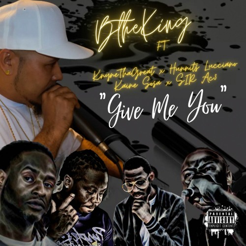 "GIVE ME YOU" BtheKing (ft. Hunnits Lucciano, KnyneThaGreat, Kaine Sosa, & SIR Ac3
