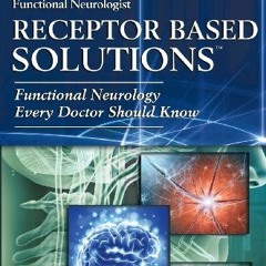 [Get] EPUB KINDLE PDF EBOOK Receptor Based Solutions; Functional Neurology Every Doctor Should Know