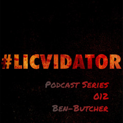 LICVIDATOR - PODCAST #012 >> BEN-BUTCHER