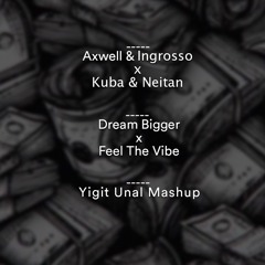 Axwell & Ingrosso x Kuba & Neitan - Dream Bigger & Feel The Vibe - Yigit Unal Mashup