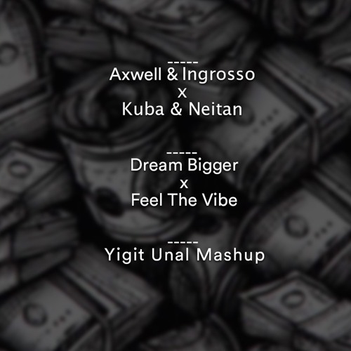 Axwell & Ingrosso x Kuba & Neitan - Dream Bigger & Feel The Vibe - Yigit Unal Mashup