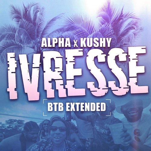ALPHA X KUSHY - IVRESSE (BTB Extended)