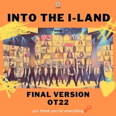 I-LAND - ♬ Into The I-LAND ♬ OT22 FINAL VERSION
