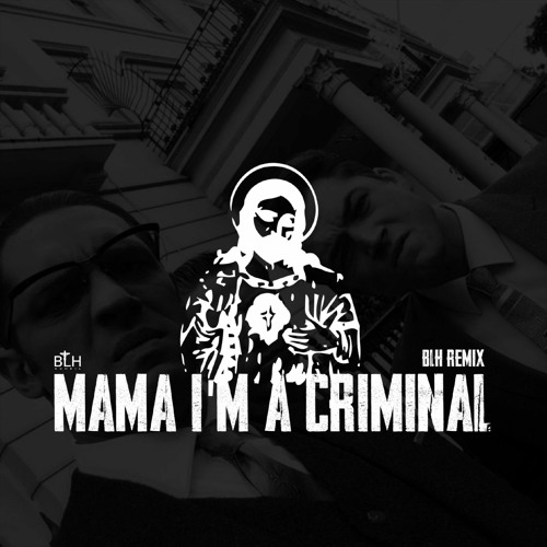 Stream Mama I'm a Criminal (BLH Remix).mp3 by BLH Remix | Listen online for  free on SoundCloud