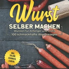 read Wurst selber machen Rezeptbuch: Wursten für Anfänger und Profis - 100 schmackhafte Wurstrezep