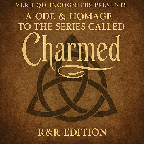 06. V.I. - A Ode & Omage To The Series Called Charmed (R&R & 2025 Edition)