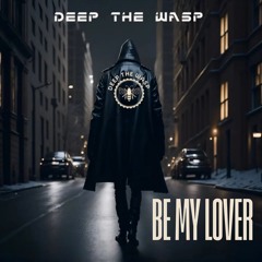 Deep The Wasp - Be My Lover