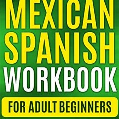 View EPUB KINDLE PDF EBOOK Learn Mexican Spanish for Adult Beginners Workbook: Speak Mexican Spanish