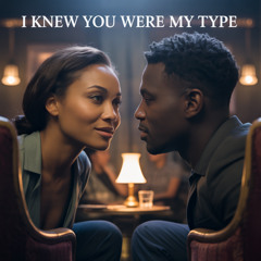I Knew You Were My Type