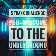 Welcome to the underground - 5 Traxx Challenge #58