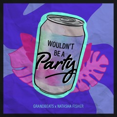 Grandbeats - Wouldn’t Be A Party  (feat. Natasha Fisher)