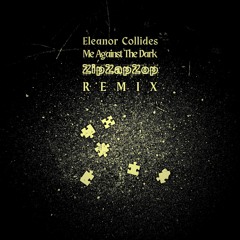 ZipZapZop + Eleanor Collides MeAgainstTheDark (Zopped Remix)