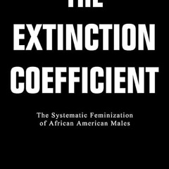 ✔read❤ THE EXTINCTION COEFFICIENT: The Systematic Feminization of African American