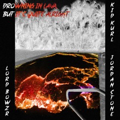 drowning in lava, but it's quite alright w/KiD Kurl & Jordan Stone (prod. carlo$)