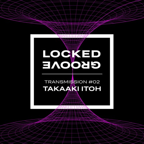 Locked Groove Transmission #02: Takaaki Itoh [part 2 of 2]