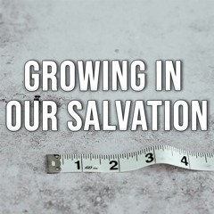 Growing In Our Salvation- 1 Peter 2 : 1-3