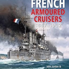 [DOWNLOAD] PDF 📔 French Armoured Cruisers, 1887–1932 by John Jordan,Philippe Caresse