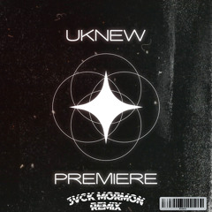UKnew - Premiere [ JVCK MORMON REMIX ]