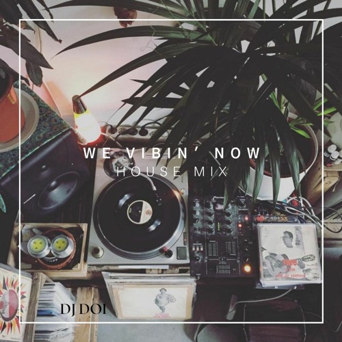Stream We Vibin Now House Mix Dj Doi By Doi Listen Online For