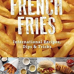 READ⚡️[PDF]✔️ French Fries: International Recipes. Dips and Tricks: International Recipes. Dips &