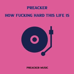 Preacker - How Fucking Hard This Life Is (Original Mix)