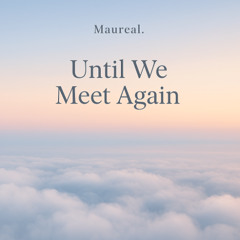 Maureal. - Until We Meet Again