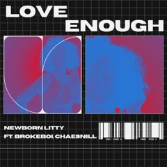 Love Enough - Newborn Litty ft. BrokeBoi, Chae Snill (Remix Version)