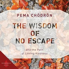 [Get] PDF 📃 The Wisdom of No Escape: And the Path of Loving-Kindness by  Pema Chodro